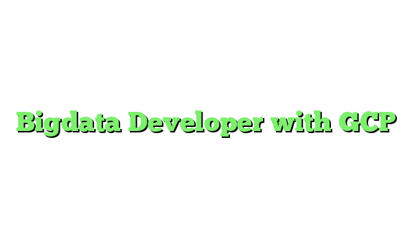 Bigdata Developer with GCP