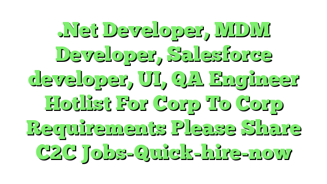 .Net Developer, MDM Developer, Salesforce developer, UI, QA Engineer Hotlist For Corp To Corp Requirements Please Share C2C Jobs-Quick-hire-now