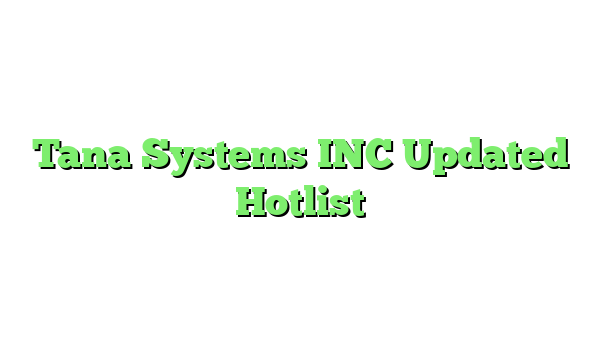 Tana Systems INC Updated Hotlist