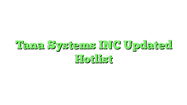 Tana Systems INC Updated Hotlist