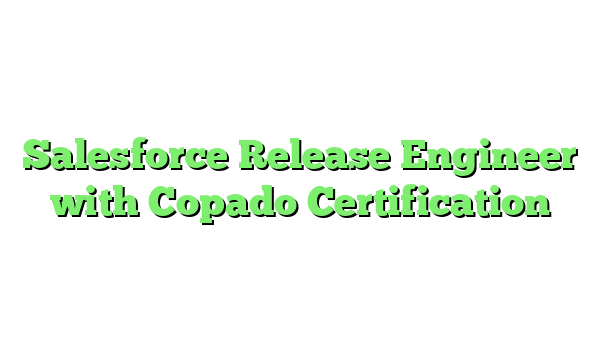 Salesforce Release Engineer with Copado Certification