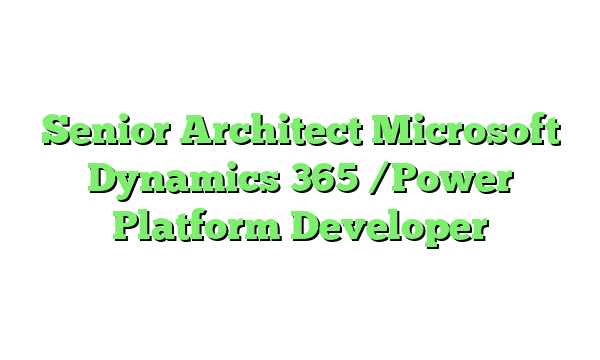 Senior Architect Microsoft Dynamics 365 /Power Platform Developer