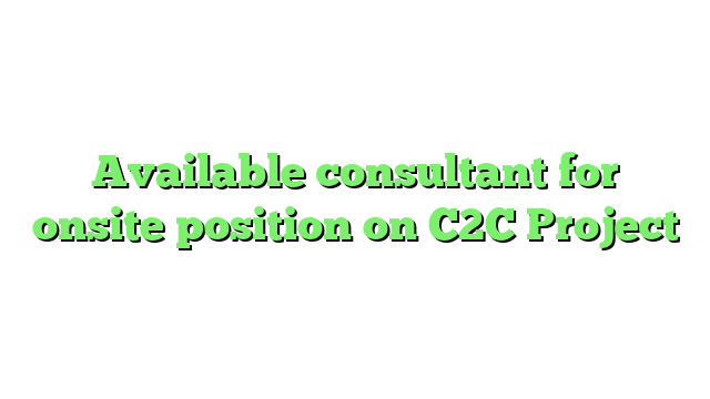 Available consultant for onsite position on C2C Project