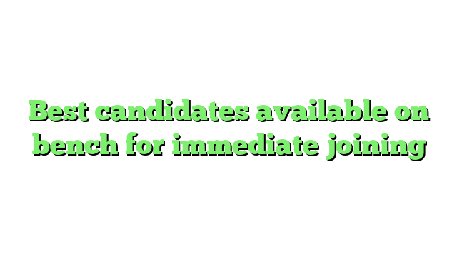Best candidates available on bench for immediate joining