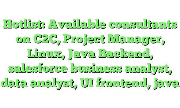 Hotlist: Available consultants on C2C, Project Manager, Linux, Java Backend, salesforce business analyst, data analyst, UI frontend, java