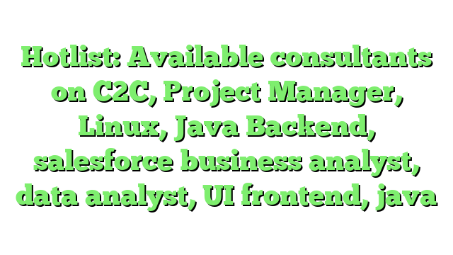 Hotlist: Available consultants on C2C, Project Manager, Linux, Java Backend, salesforce business analyst, data analyst, UI frontend, java